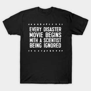 Every Disaster Movie Begins With A Scientist Being Ignored T-Shirt